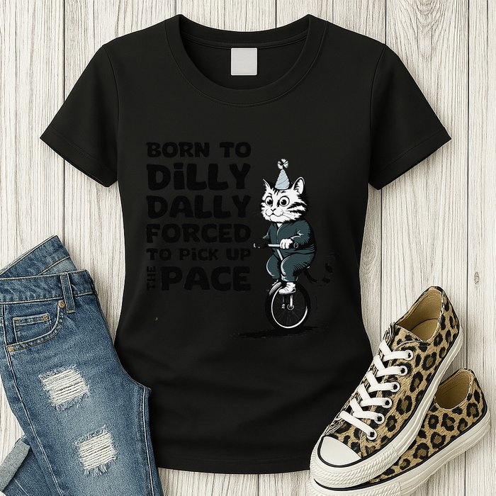 Born To Dilly Dally Forced To Pick Up The Pace Funny Cat Womens T-Shirt