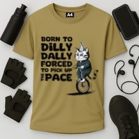 Born To Dilly Dally Forced To Pick Up The Pace Funny Cat Performance Shirt