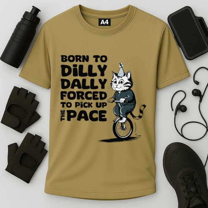 Born To Dilly Dally Forced To Pick Up The Pace Funny Cat Performance Shirt