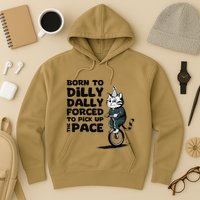Born To Dilly Dally Forced To Pick Up The Pace Funny Cat Hoodie