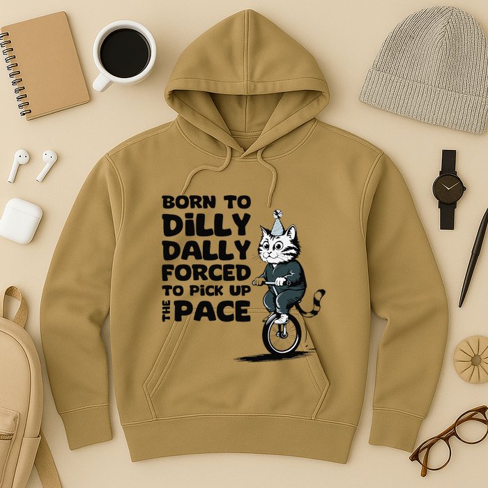 Born To Dilly Dally Forced To Pick Up The Pace Funny Cat Hoodie