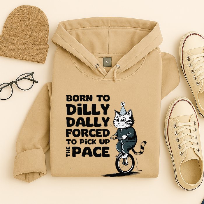 Born To Dilly Dally Forced To Pick Up The Pace Funny Cat Hoodie