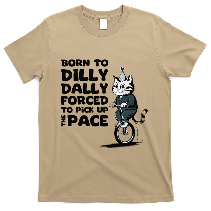 Born To Dilly Dally Forced To Pick Up The Pace Funny Cat T-Shirt