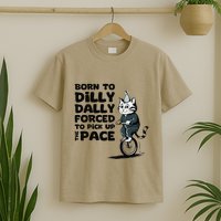 Born To Dilly Dally Forced To Pick Up The Pace Funny Cat T-Shirt
