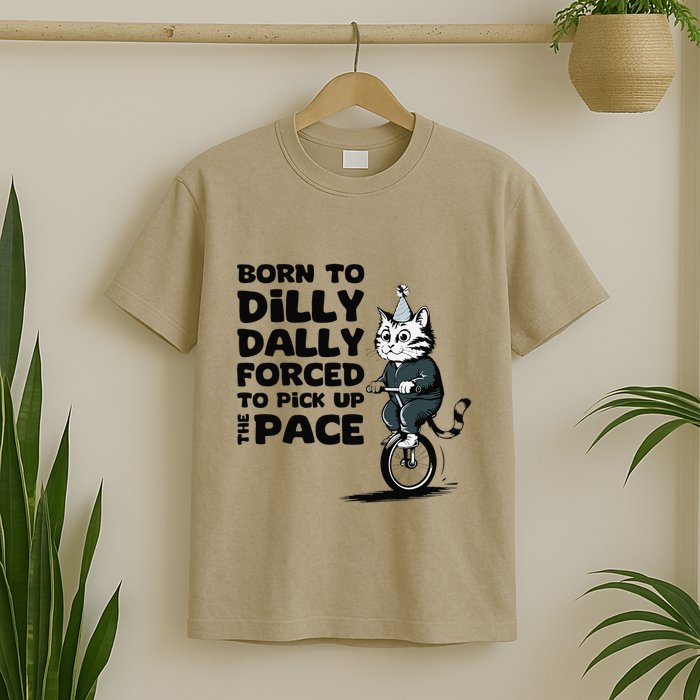 Born To Dilly Dally Forced To Pick Up The Pace Funny Cat T-Shirt