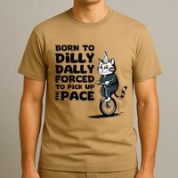Born To Dilly Dally Forced To Pick Up The Pace Funny Cat T-Shirt