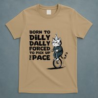 Born To Dilly Dally Forced To Pick Up The Pace Funny Cat T-Shirt