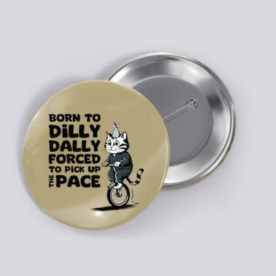 Born To Dilly Dally Forced To Pick Up The Pace Funny Cat Button