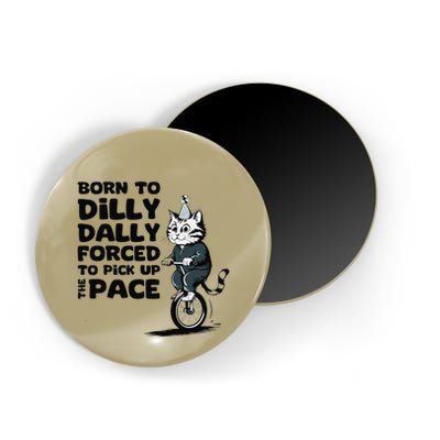 Born To Dilly Dally Forced To Pick Up The Pace Funny Cat Magnet