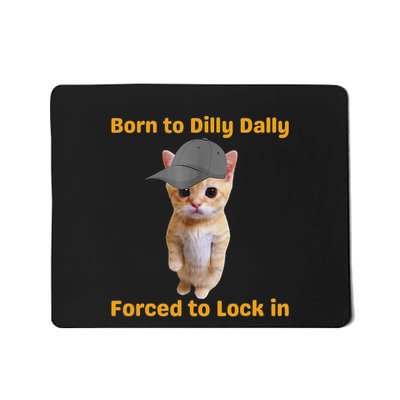 Born To Dilly Dally Forced To Lock In Cat Mousepad