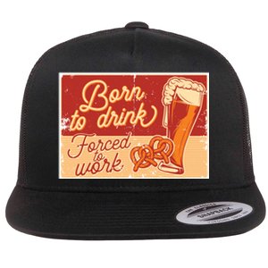 Born To Drink Forced To Work Flat Bill Trucker Hat