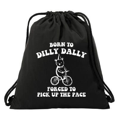 Born To Dilly Dally Forced To Pick Up The Pace Bear Drawstring Bag