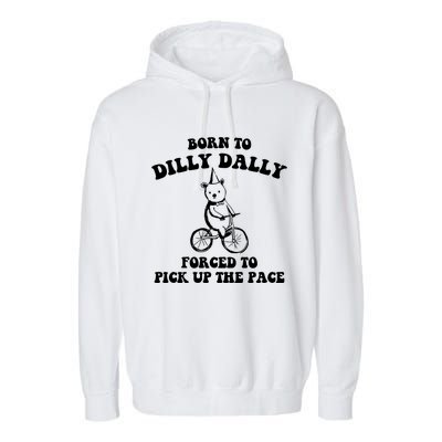 Born To Dilly Dally Forced To Pick Up The Pace Bear Garment-Dyed Fleece Hoodie