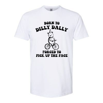 Born To Dilly Dally Forced To Pick Up The Pace Bear Softstyle CVC T-Shirt