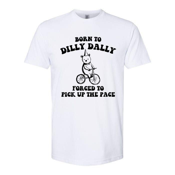 Born To Dilly Dally Forced To Pick Up The Pace Bear Softstyle CVC T-Shirt