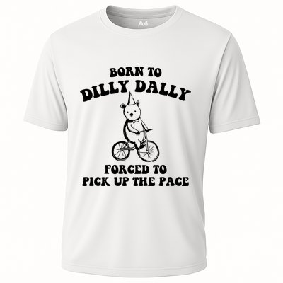 Born To Dilly Dally Forced To Pick Up The Pace Bear Cooling Performance Crew T-Shirt