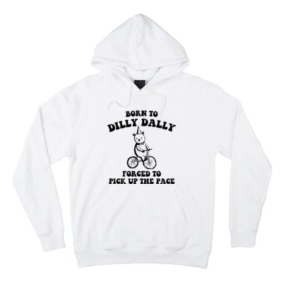 Born To Dilly Dally Forced To Pick Up The Pace Bear Hoodie