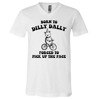 Born To Dilly Dally Forced To Pick Up The Pace Bear V-Neck T-Shirt