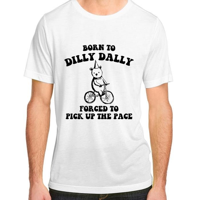 Born To Dilly Dally Forced To Pick Up The Pace Bear Adult ChromaSoft Performance T-Shirt