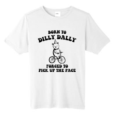 Born To Dilly Dally Forced To Pick Up The Pace Bear Tall Fusion ChromaSoft Performance T-Shirt