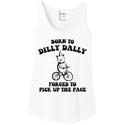 Born To Dilly Dally Forced To Pick Up The Pace Bear Ladies Essential Tank