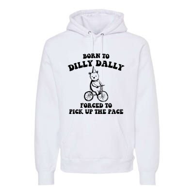 Born To Dilly Dally Forced To Pick Up The Pace Bear Premium Hoodie