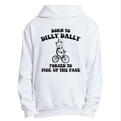 Born To Dilly Dally Forced To Pick Up The Pace Bear Urban Pullover Hoodie