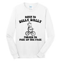 Born To Dilly Dally Forced To Pick Up The Pace Bear Tall Long Sleeve T-Shirt