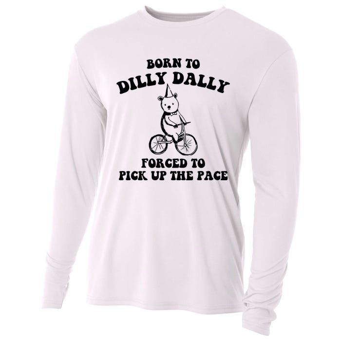 Born To Dilly Dally Forced To Pick Up The Pace Bear Cooling Performance Long Sleeve Crew