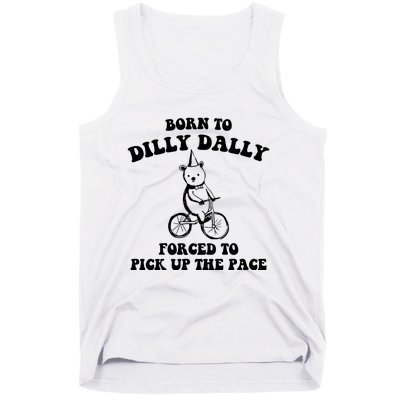 Born To Dilly Dally Forced To Pick Up The Pace Bear Tank Top