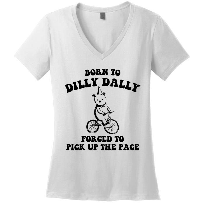 Born To Dilly Dally Forced To Pick Up The Pace Bear Women's V-Neck T-Shirt