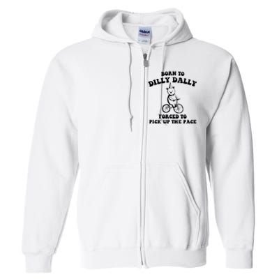 Born To Dilly Dally Forced To Pick Up The Pace Bear Full Zip Hoodie