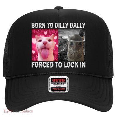 Born To Dilly Dally Forced To Lock In Cat Meme High Crown Mesh Back Trucker Hat