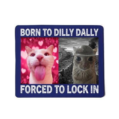 Born To Dilly Dally Forced To Lock In Cat Meme Mousepad