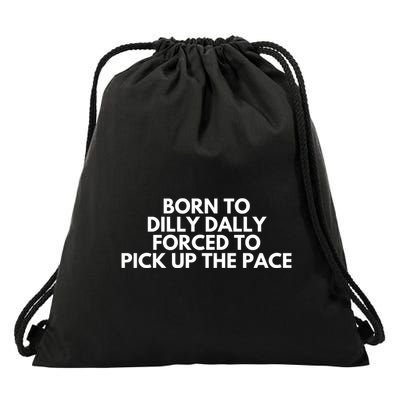 Born To Dilly Dally Forced To Pick Up The Pace Funny Drawstring Bag