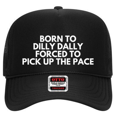 Born To Dilly Dally Forced To Pick Up The Pace Funny Trucker Hat