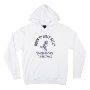 Born To Dilly Dally Forced To Pick Up The Pace Born To Dilly Hoodie