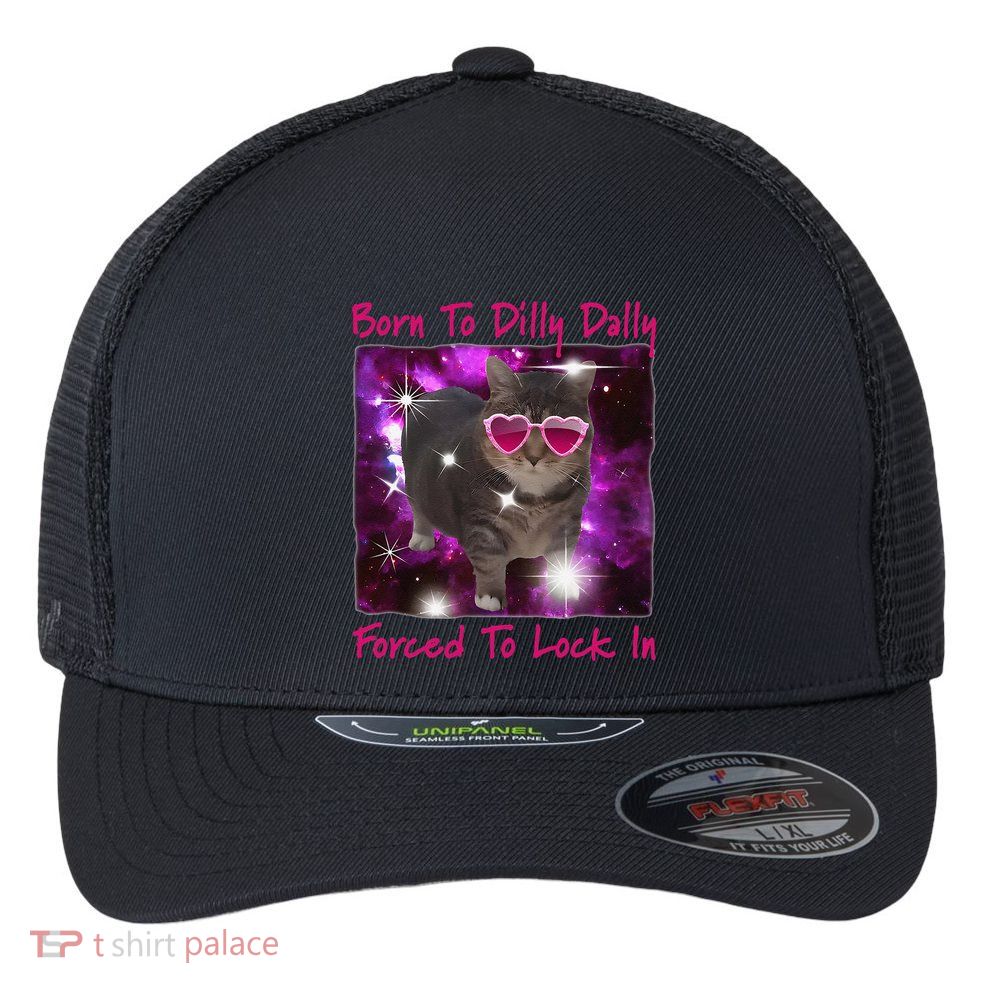 Born To Dilly Dally Forced To Lock In Cat Meme .Png Flexfit Unipanel Trucker Cap