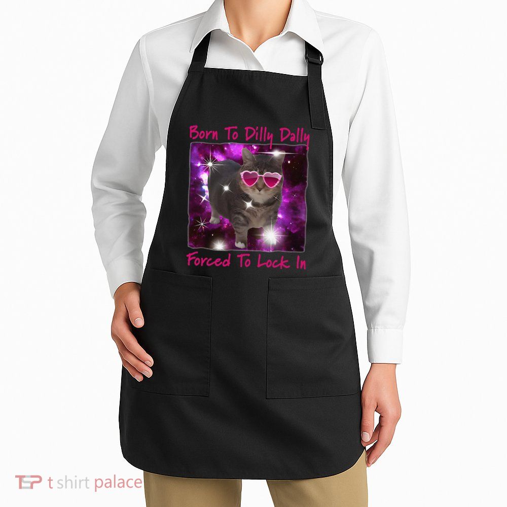 Born To Dilly Dally Forced To Lock In Cat Meme .Png Apron