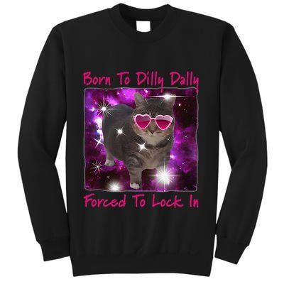 Born To Dilly Dally Forced To Lock In Cat Meme .Png Sweatshirt