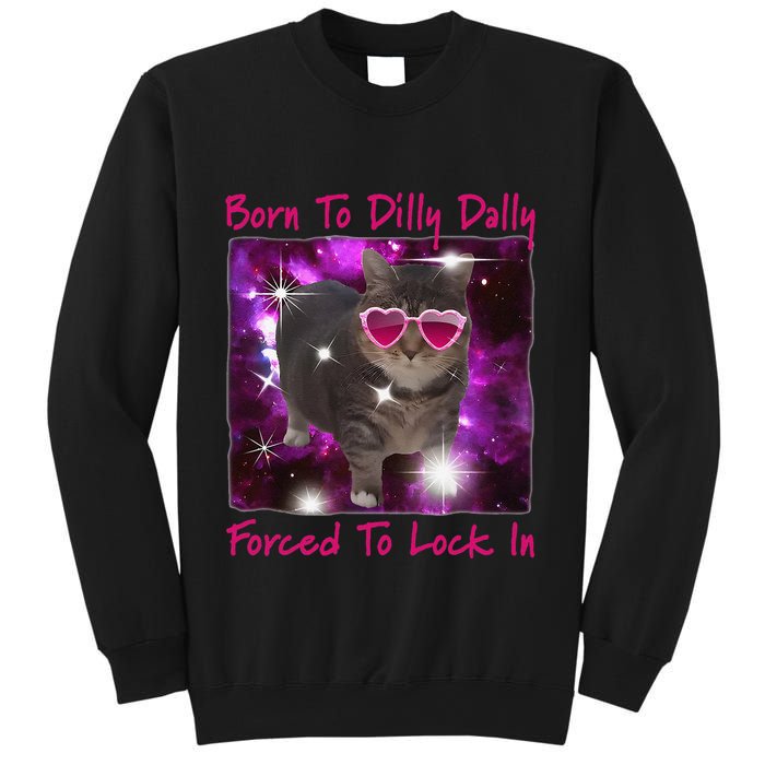 Born To Dilly Dally Forced To Lock In Cat Meme .Png Sweatshirt