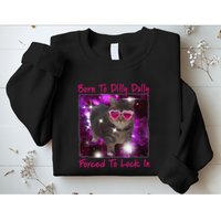 Born To Dilly Dally Forced To Lock In Cat Meme .Png Sweatshirt