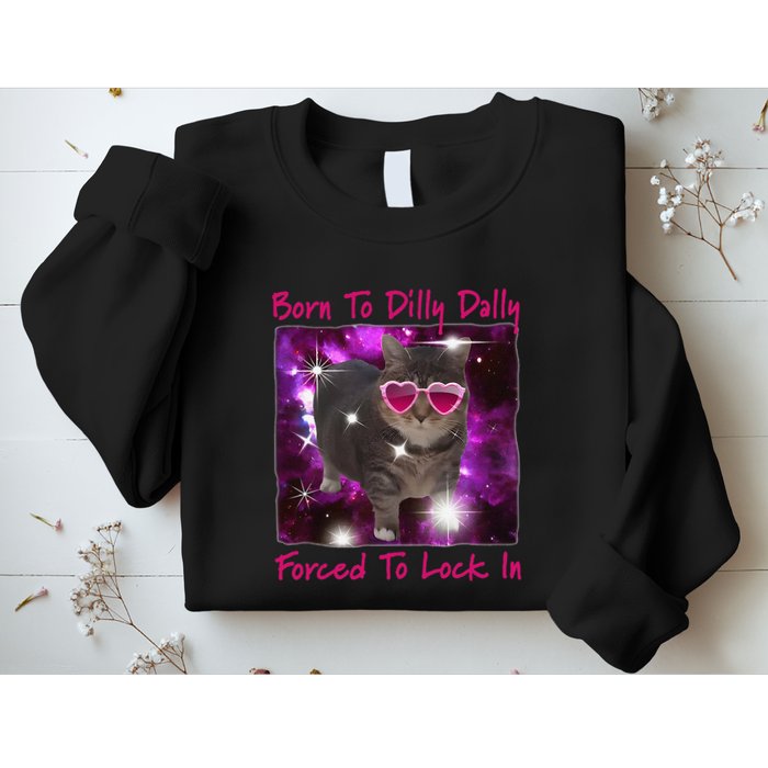 Born To Dilly Dally Forced To Lock In Cat Meme .Png Sweatshirt