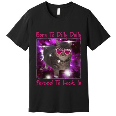 Born To Dilly Dally Forced To Lock In Cat Meme .Png Premium T-Shirt