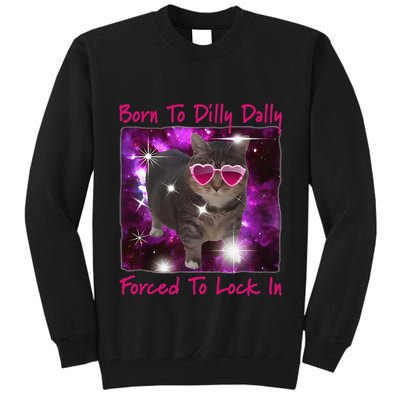 Born To Dilly Dally Forced To Lock In Cat Meme .Png Tall Sweatshirt