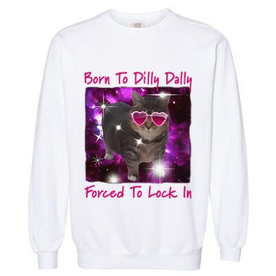 Born To Dilly Dally Forced To Lock In Cat Meme .Png Garment-Dyed Sweatshirt