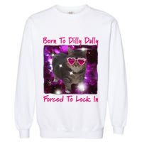Born To Dilly Dally Forced To Lock In Cat Meme .Png Garment-Dyed Sweatshirt