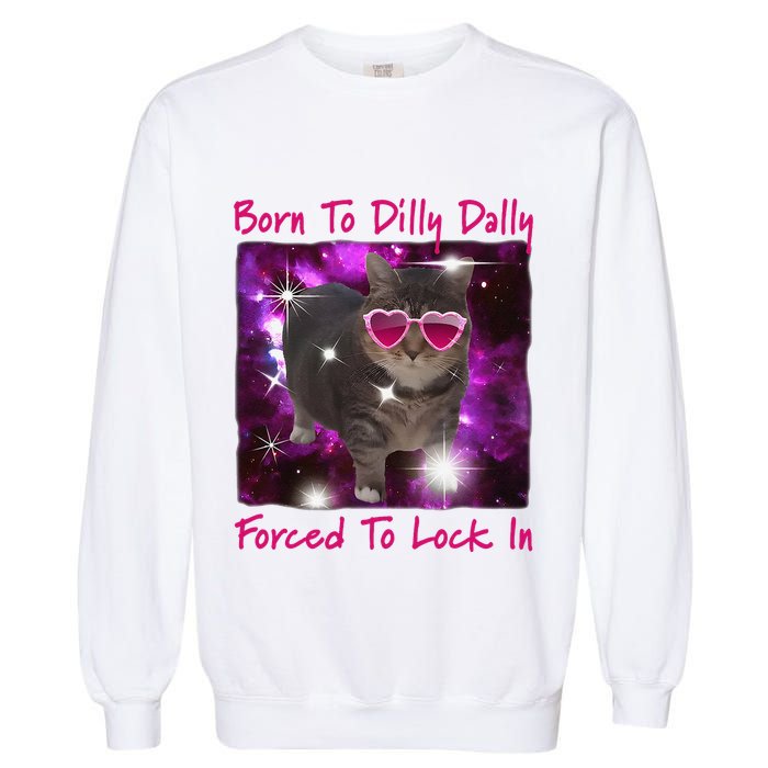 Born To Dilly Dally Forced To Lock In Cat Meme .Png Garment-Dyed Sweatshirt