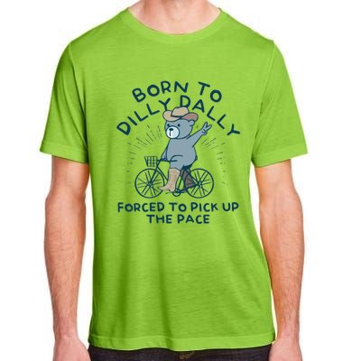 Born To Dilly Dally Forced To Pick Up The Pace Adult ChromaSoft Performance T-Shirt