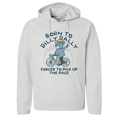 Born To Dilly Dally Forced To Pick Up The Pace Performance Fleece Hoodie